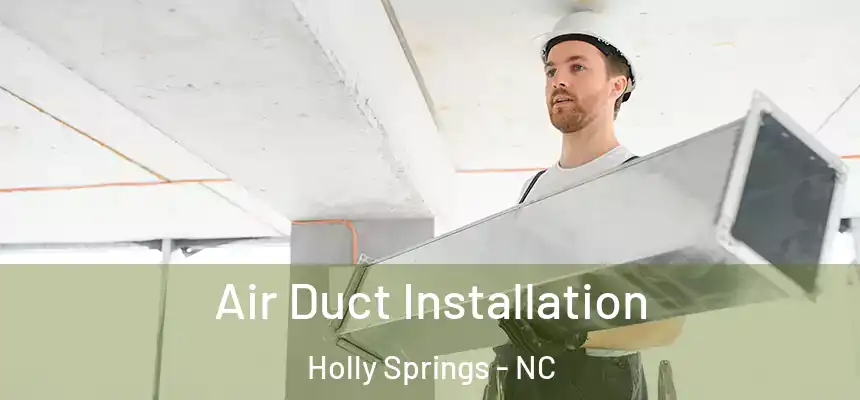  Air Duct Installation Holly Springs - NC