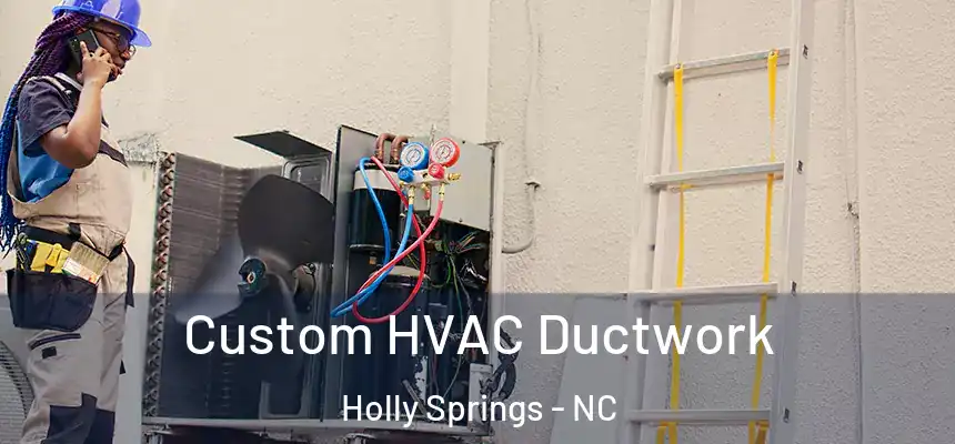  Custom HVAC Ductwork Holly Springs - NC