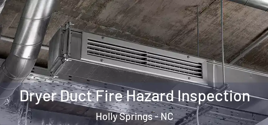  Dryer Duct Fire Hazard Inspection Holly Springs - NC