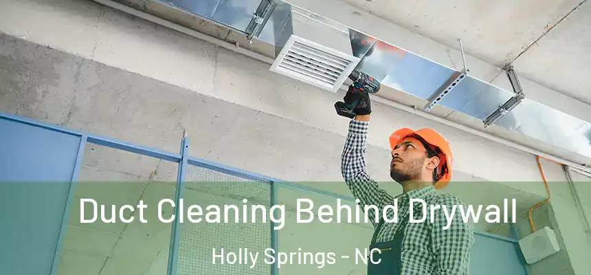 Duct Cleaning Behind Drywall Holly Springs - NC