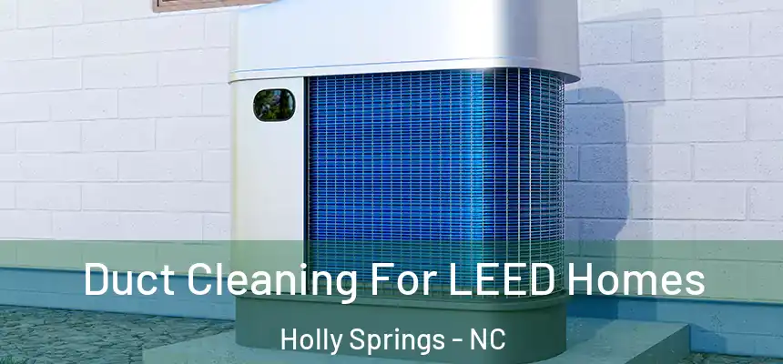  Duct Cleaning For LEED Homes Holly Springs - NC