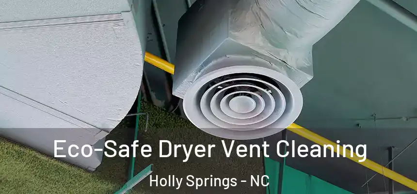  Eco-Safe Dryer Vent Cleaning Holly Springs - NC