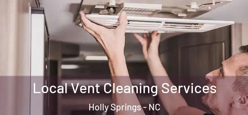  Local Vent Cleaning Services Holly Springs - NC