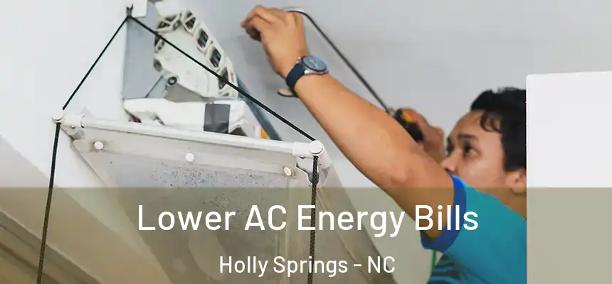  Lower AC Energy Bills Holly Springs - NC