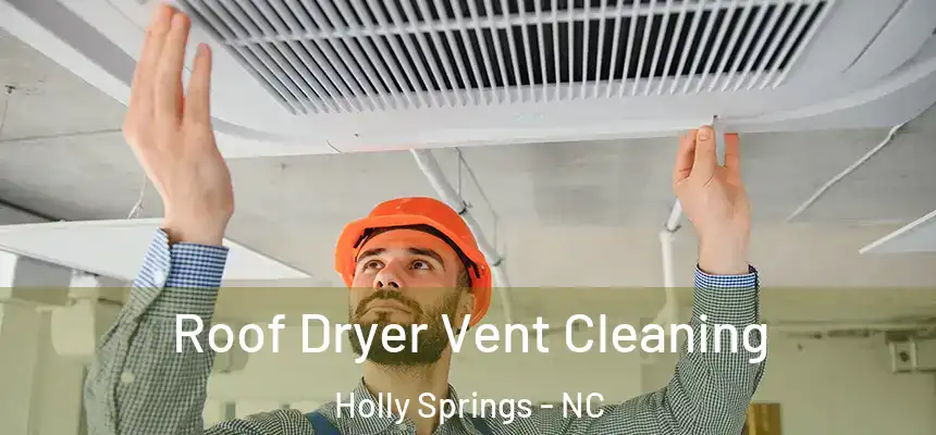  Roof Dryer Vent Cleaning Holly Springs - NC