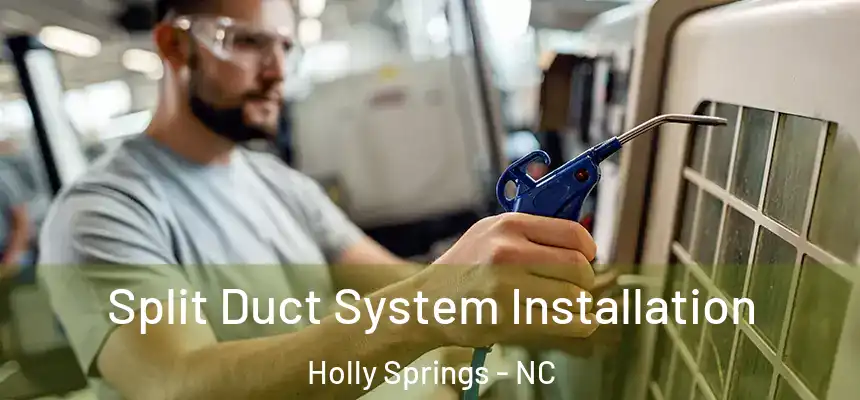  Split Duct System Installation Holly Springs - NC